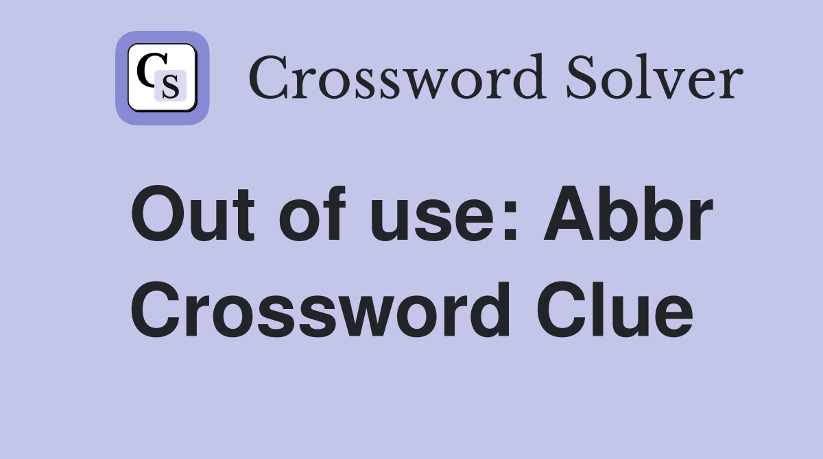 Out of use: Abbr Crossword Clue