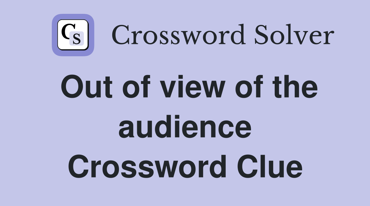 Out of view of the audience Crossword Clue