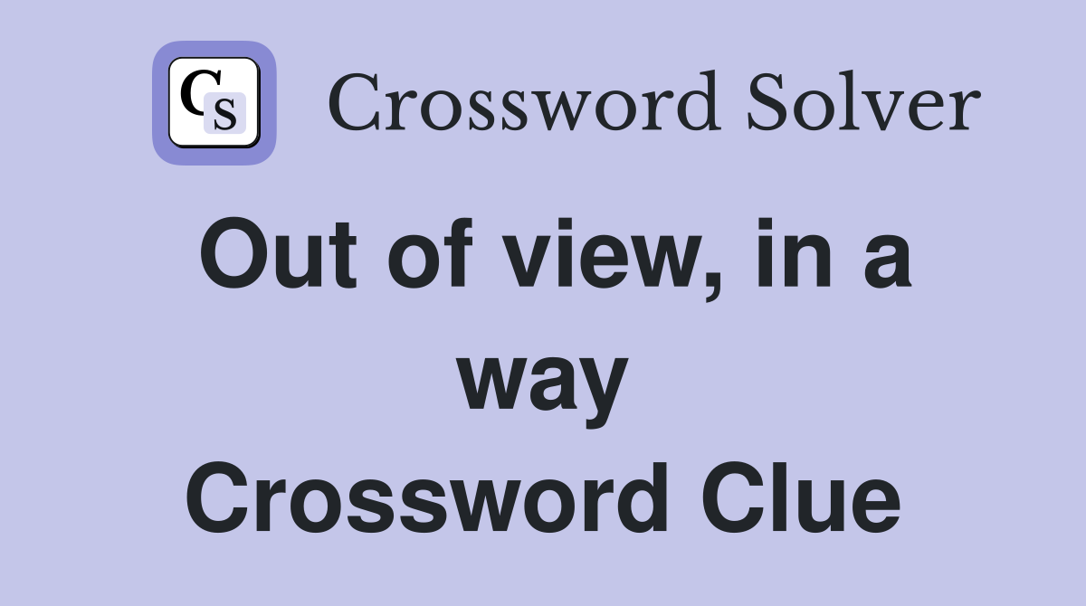 Out of view, in a way Crossword Clue
