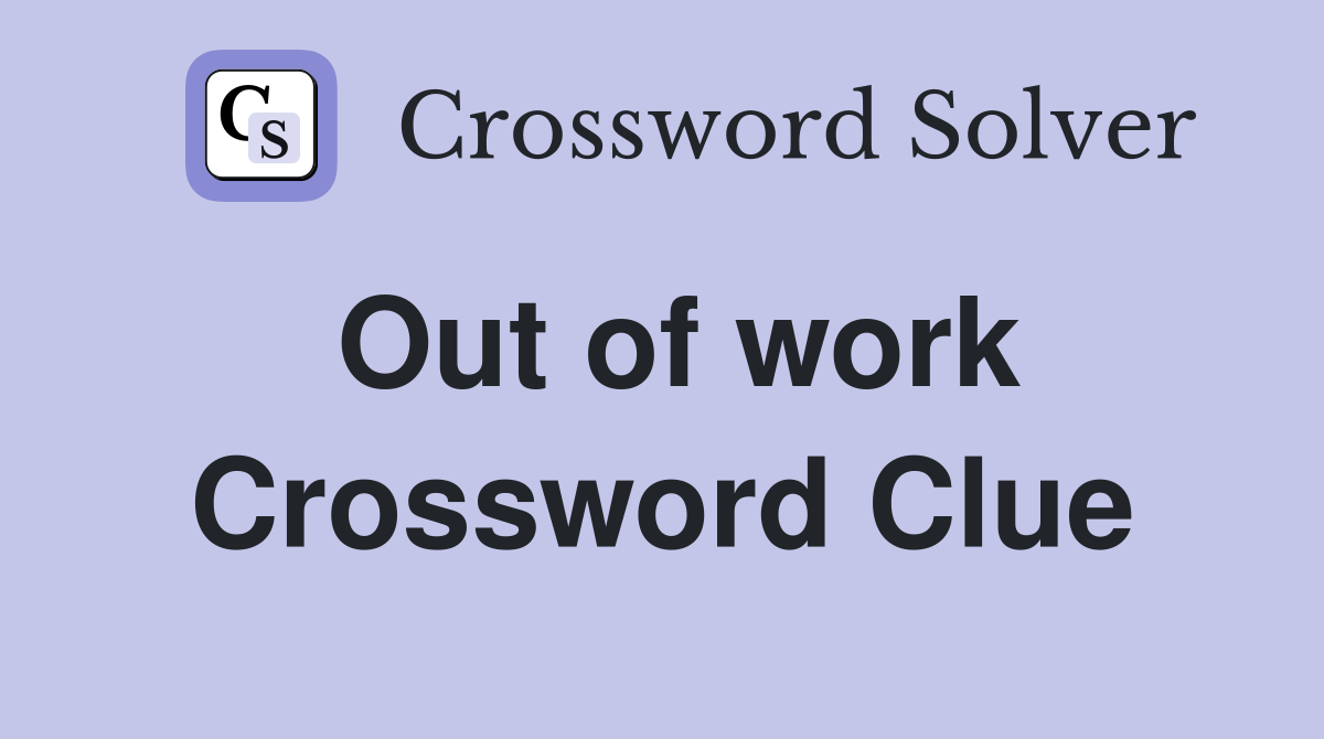 Out of work Crossword Clue