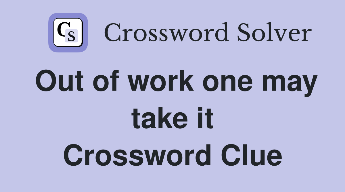 Out of work one may take it Crossword Clue