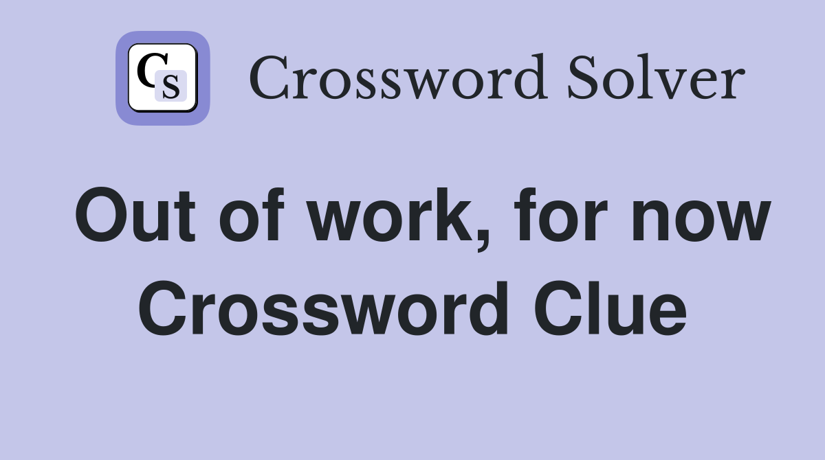 Out of work, for now Crossword Clue
