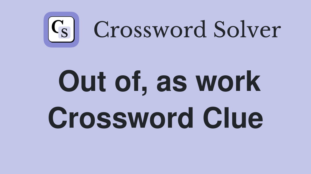 Out of, as work Crossword Clue