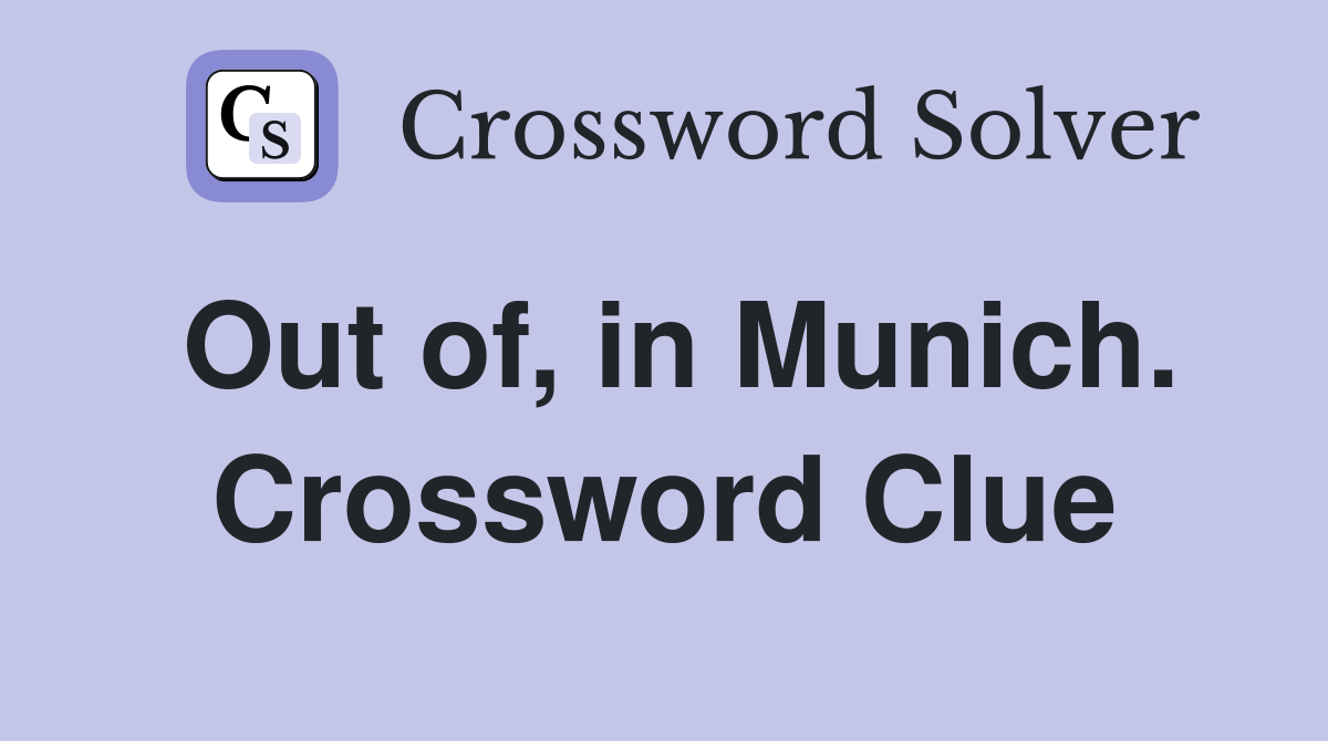 Out of, in Munich. Crossword Clue