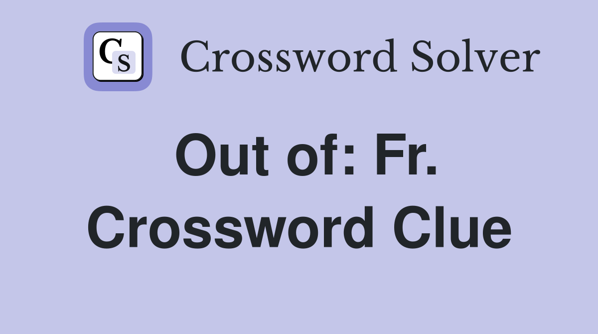 Out of: Fr. Crossword Clue