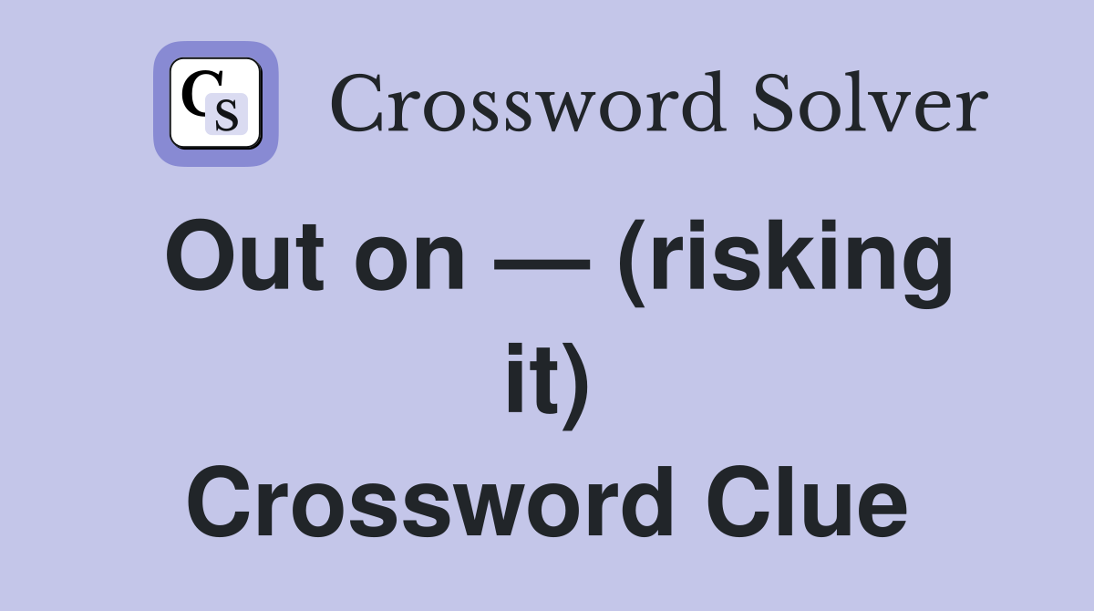 Out on — (risking it) Crossword Clue