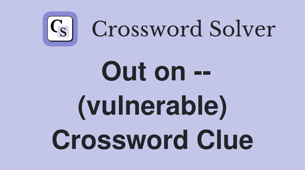 Out on -- (vulnerable) Crossword Clue