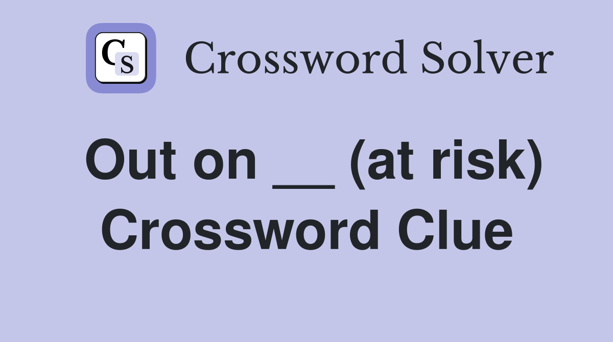 Out on __ (at risk) Crossword Clue