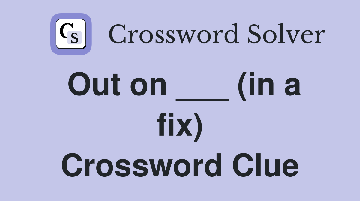 Out on ___ (in a fix) Crossword Clue