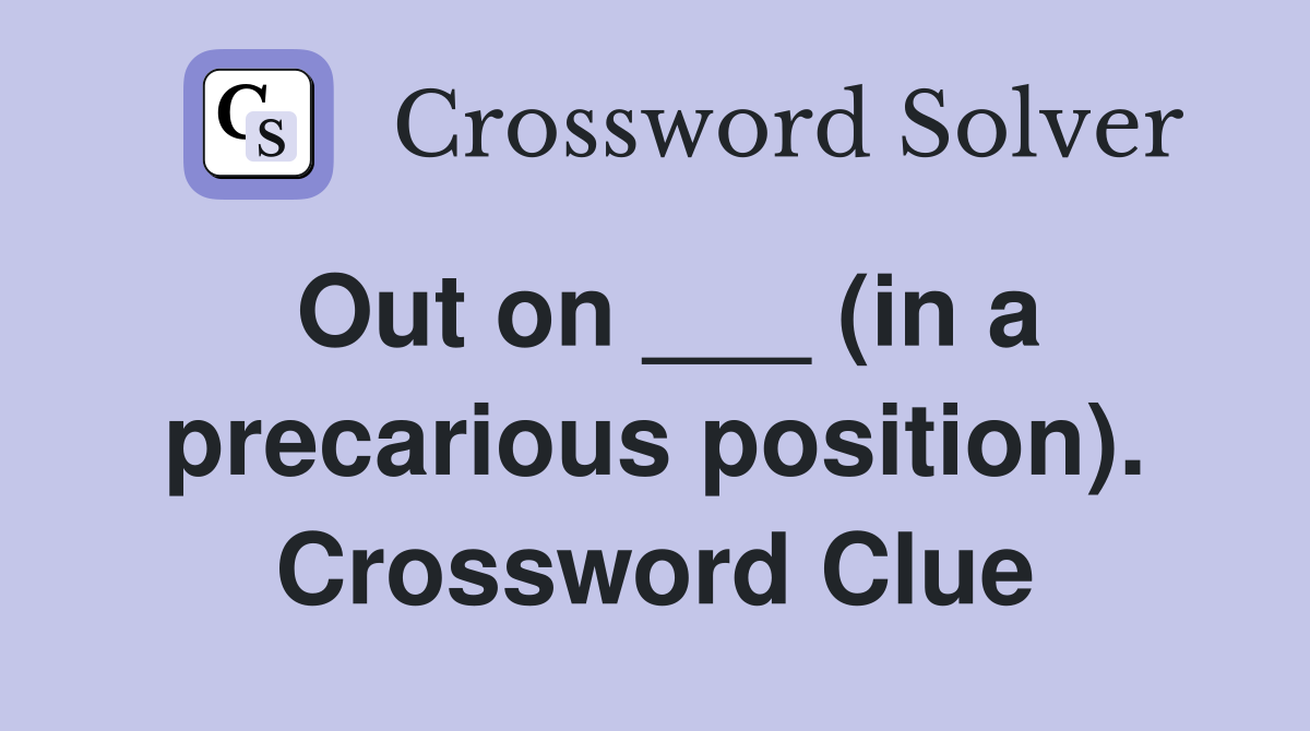 Out on ___ (in a precarious position). Crossword Clue