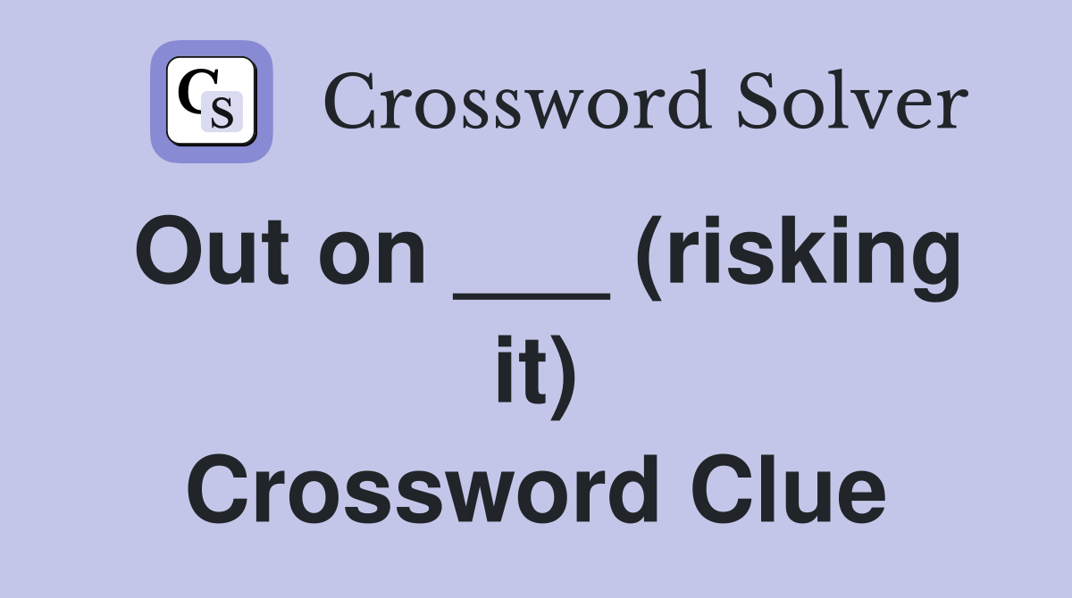 Out on ___ (risking it) Crossword Clue