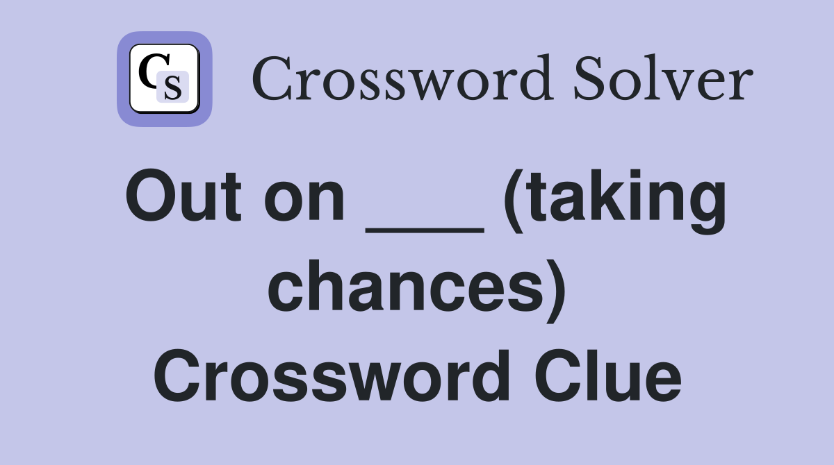 Out on ___ (taking chances) Crossword Clue