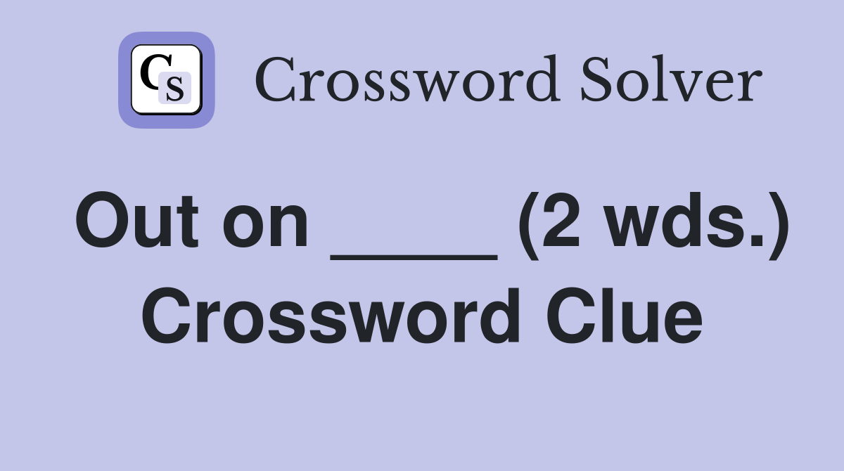 Out on ____ (2 wds.) Crossword Clue