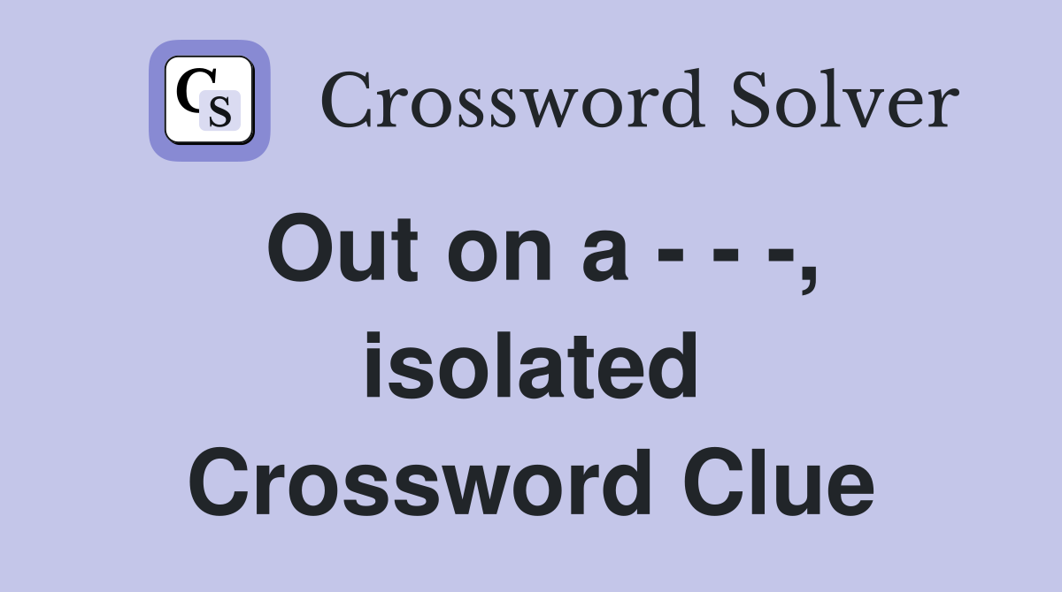 Out on a - - -, isolated Crossword Clue