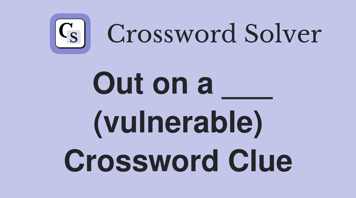 Out on a ___ (vulnerable) Crossword Clue