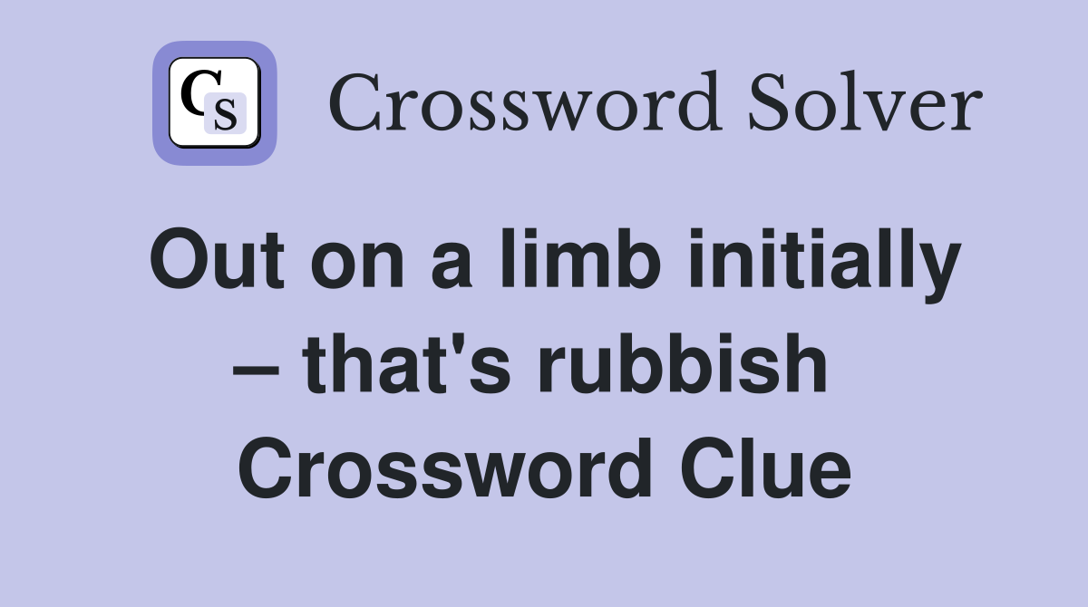 Out on a limb initially – that's rubbish  Crossword Clue