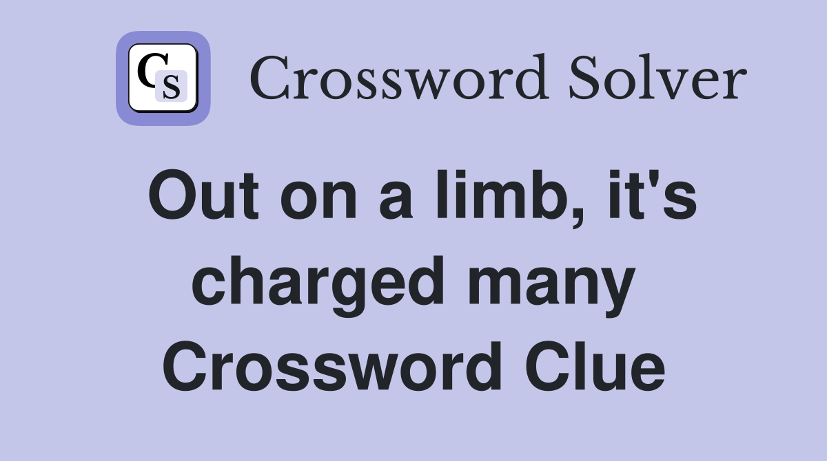 Out on a limb, it's charged many Crossword Clue