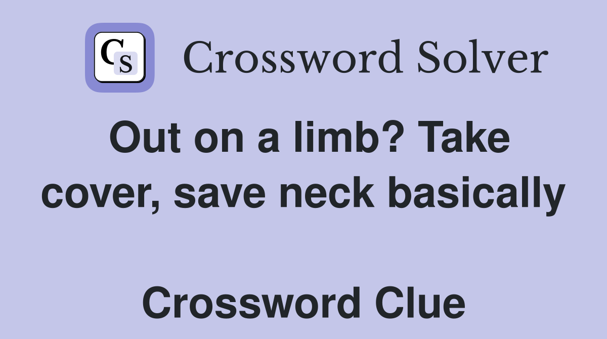 Out on a limb? Take cover, save neck basically  Crossword Clue