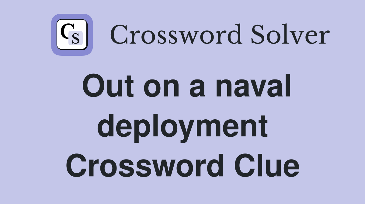 Out on a naval deployment Crossword Clue