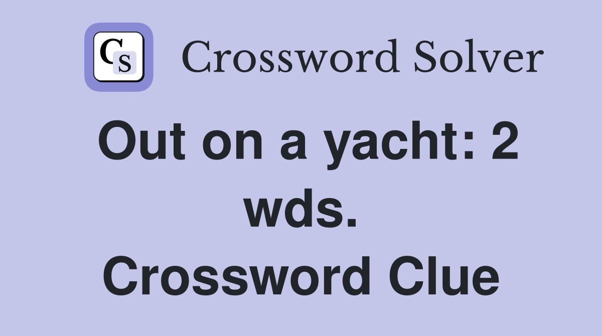 Out on a yacht: 2 wds. Crossword Clue