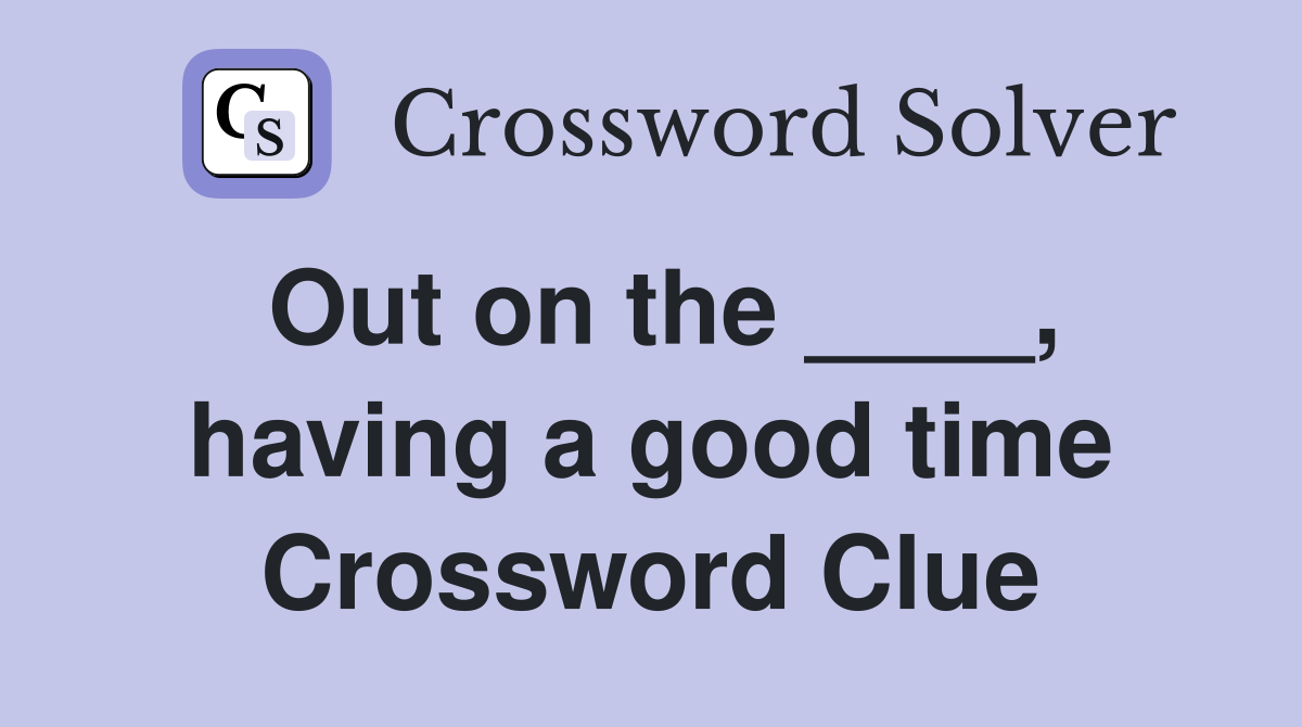 Out on the ____, having a good time Crossword Clue