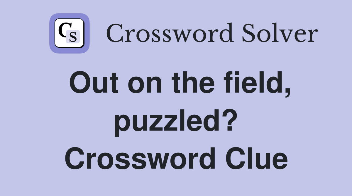 Out on the field, puzzled? Crossword Clue