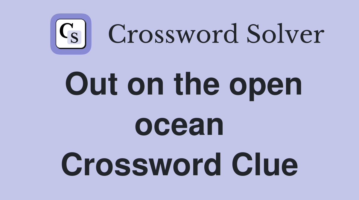 Out on the open ocean Crossword Clue