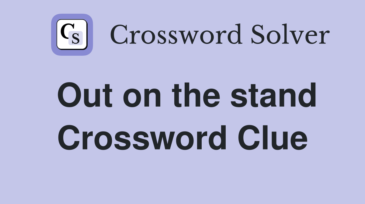Out on the stand Crossword Clue
