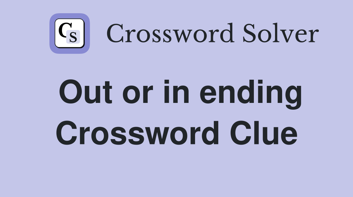 Out or in ending Crossword Clue