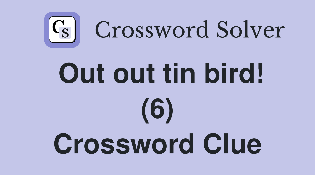 Out out tin bird! (6) Crossword Clue