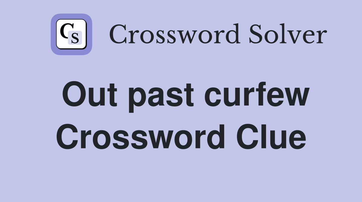 Out past curfew Crossword Clue