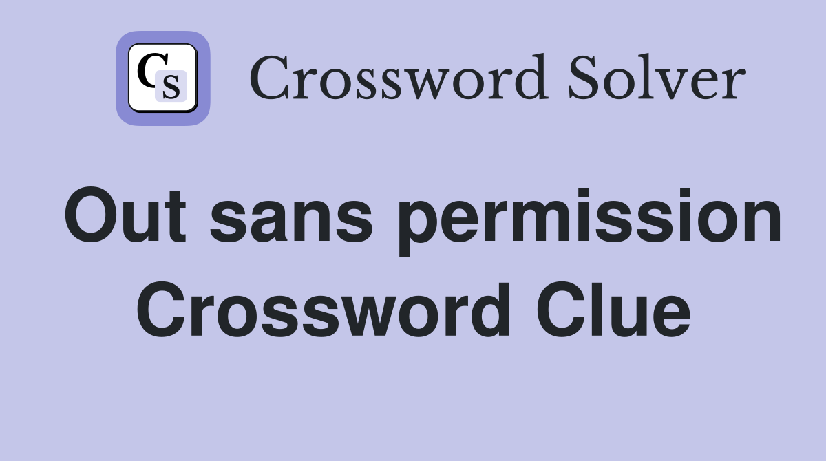 Out sans permission Crossword Clue