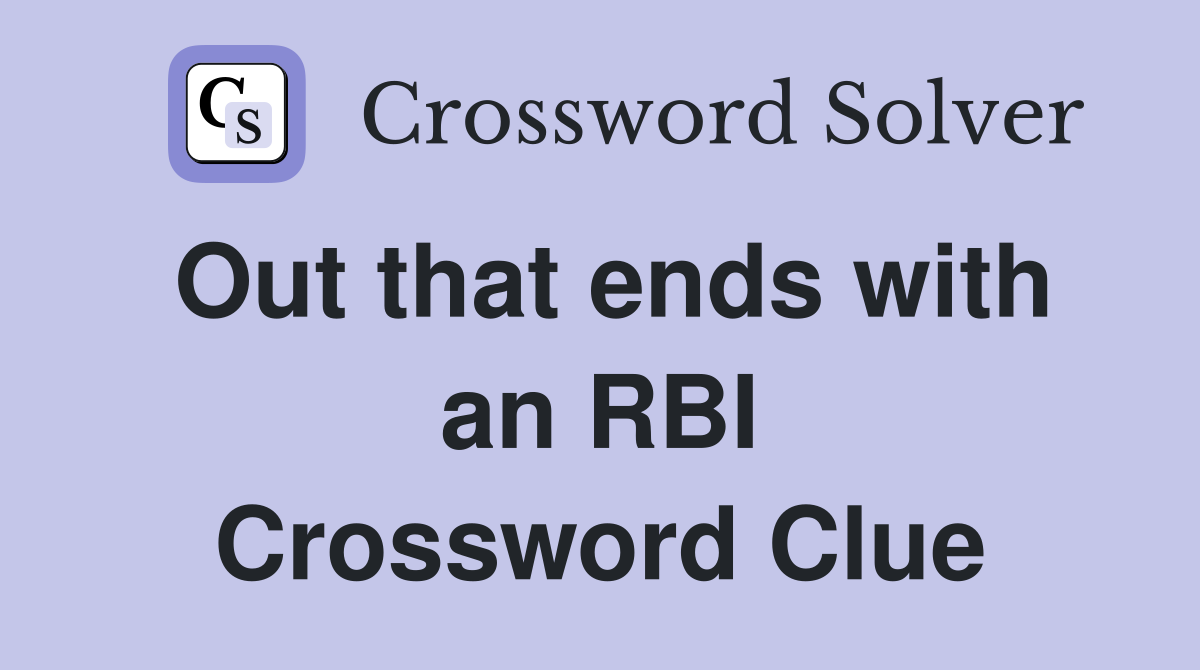 Out that ends with an RBI Crossword Clue