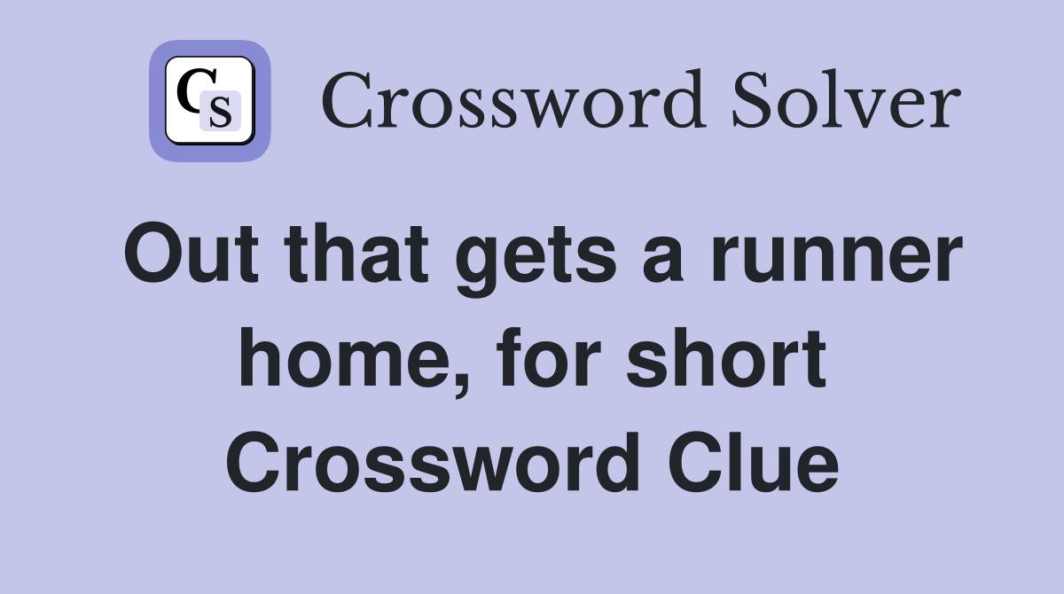 Out that gets a runner home, for short Crossword Clue