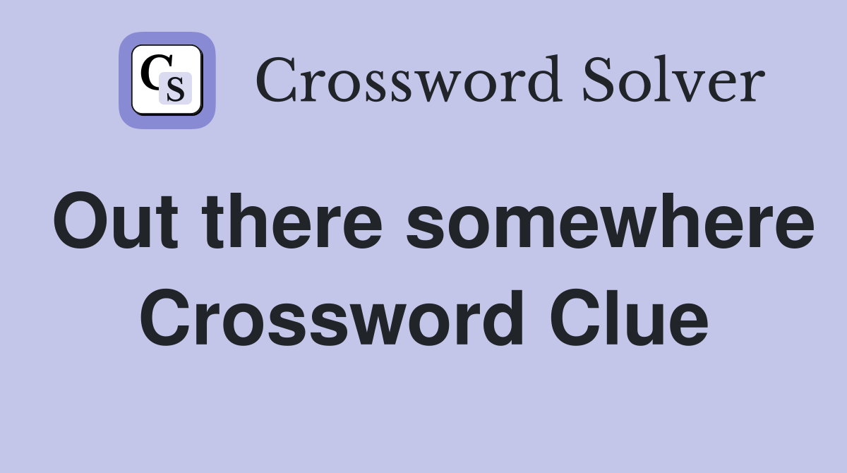 Out there somewhere Crossword Clue