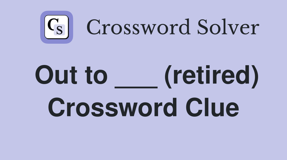 Out to ___ (retired) Crossword Clue