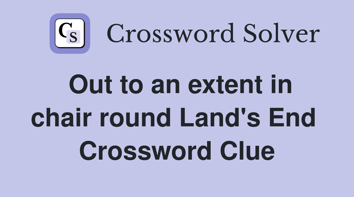 Out to an extent in chair round Land's End  Crossword Clue