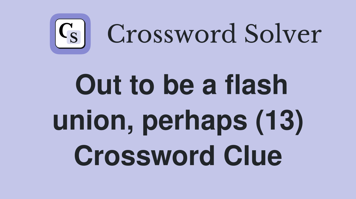 Out to be a flash union, perhaps (13) Crossword Clue