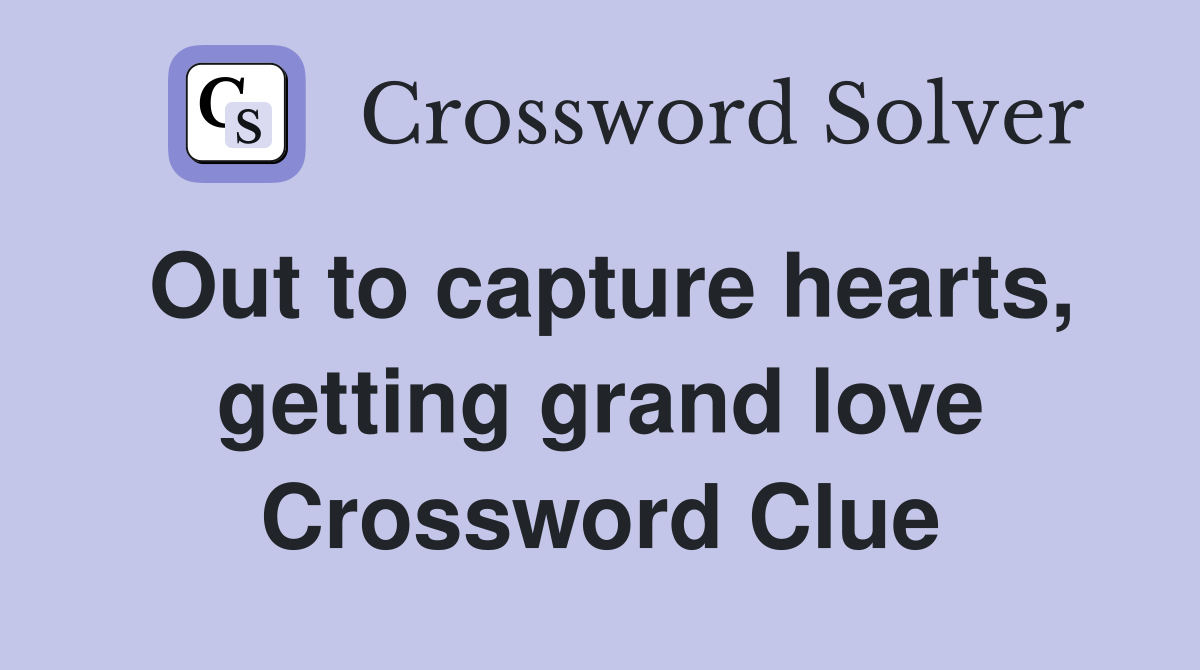 Out to capture hearts, getting grand love Crossword Clue