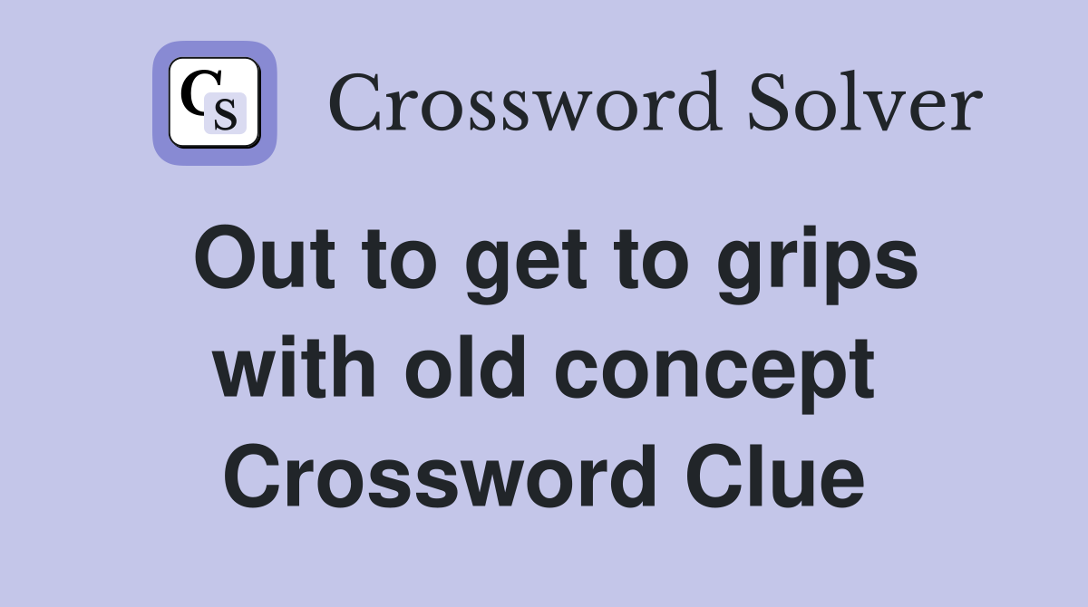 Out to get to grips with old concept Crossword Clue