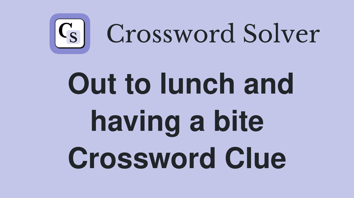 Out to lunch and having a bite Crossword Clue