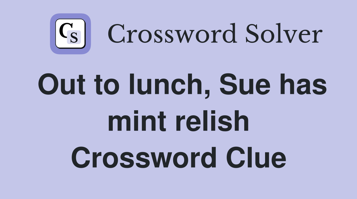 Out to lunch, Sue has mint relish Crossword Clue