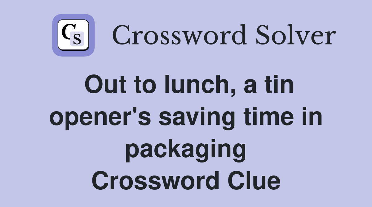 Out to lunch, a tin opener's saving time in packaging Crossword Clue