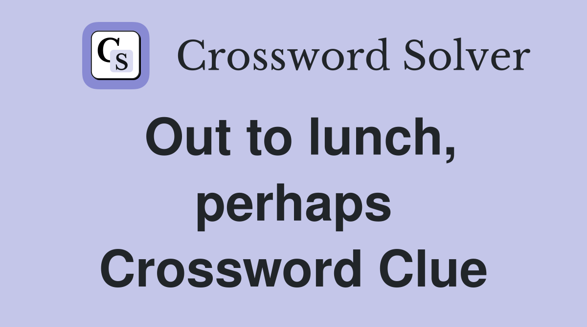 Out to lunch, perhaps Crossword Clue