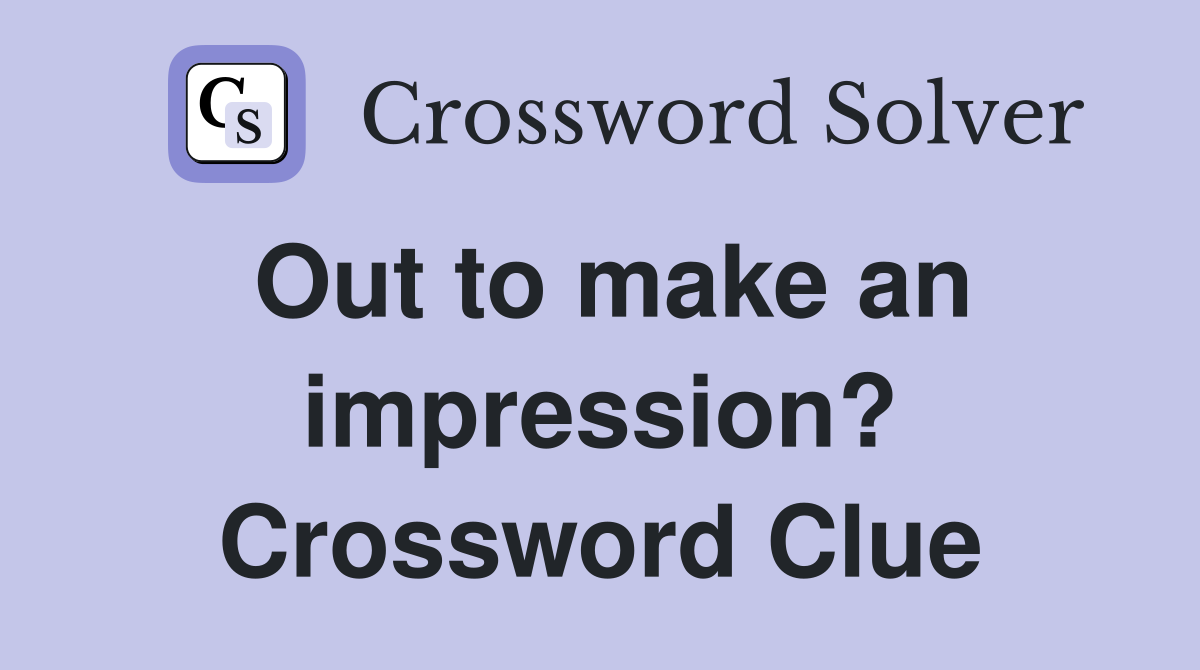 Out to make an impression? Crossword Clue