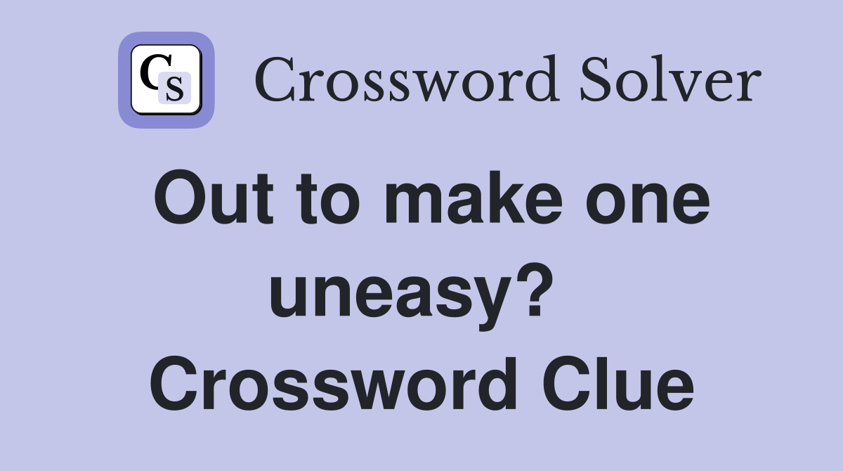 Out to make one uneasy?  Crossword Clue