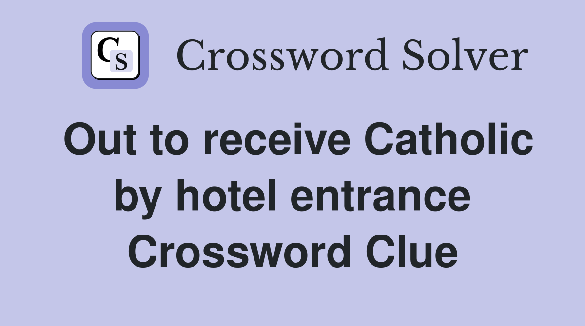 Out to receive Catholic by hotel entrance Crossword Clue
