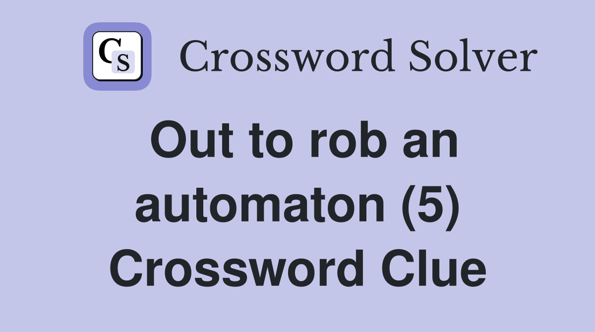 Out to rob an automaton (5) Crossword Clue