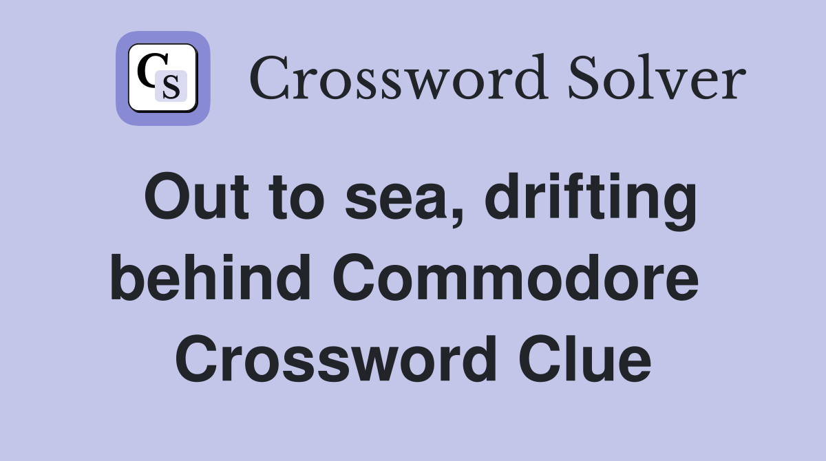 Out to sea, drifting behind Commodore  Crossword Clue