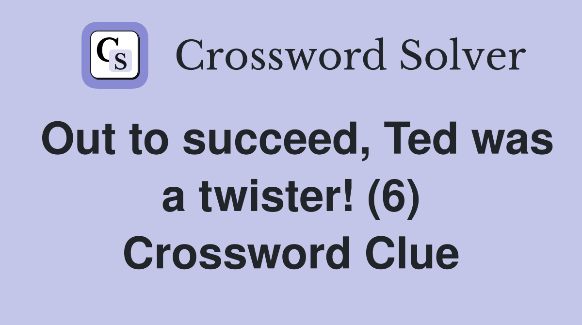Out to succeed, Ted was a twister! (6) Crossword Clue